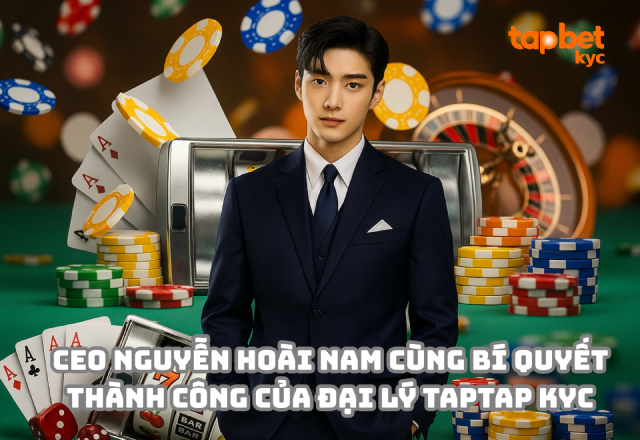 Tìm hiểu CEO Nguyễn Hoài Nam, người đưa đại lý TAPTAP KYC phát triển